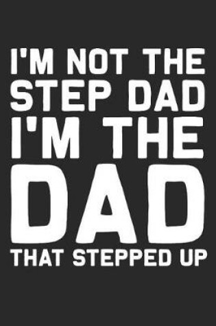 Cover of I'm Not The Step Dad I'm The Dad That Stepped Up