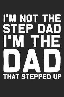 Book cover for I'm Not The Step Dad I'm The Dad That Stepped Up