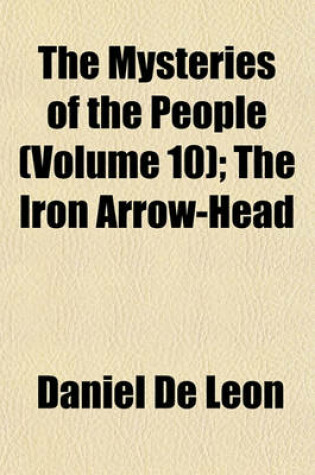 Cover of The Mysteries of the People (Volume 10); The Iron Arrow-Head