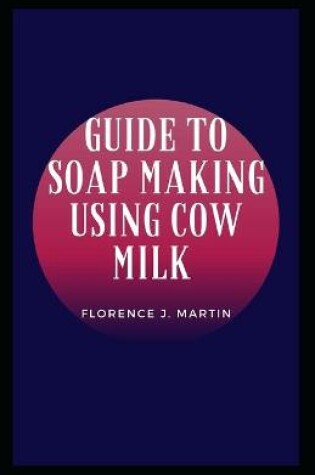 Cover of Guide to Soap Making Using Cow Milk