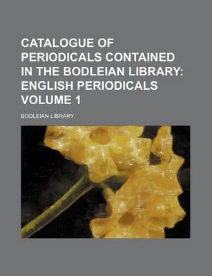 Book cover for Catalogue of Periodicals Contained in the Bodleian Library Volume 1