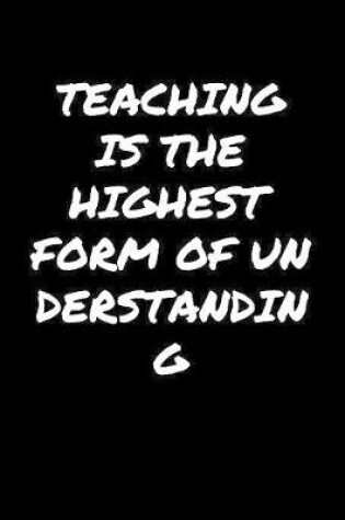 Cover of Teaching Is The Highest Form Of Understanding�