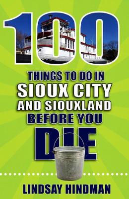 Cover of 100 Things to Do in Sioux City and Siouxland Before You Die