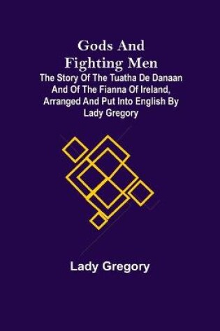 Cover of Gods and Fighting Men; The story of the Tuatha de Danaan and of the Fianna of Ireland, arranged and put into English by Lady Gregory