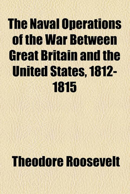 Book cover for The Naval Operations of the War Between Great Britain and the United States, 1812-1815