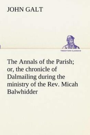 Cover of The Annals of the Parish; or, the chronicle of Dalmailing during the ministry of the Rev. Micah Balwhidder