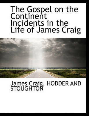 Book cover for The Gospel on the Continent Incidents in the Life of James Craig