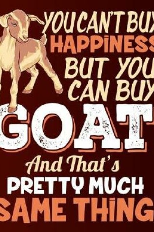 Cover of You Can't Buy Happiness But You Can Buy Goat and That's Pretty Much the Same Thing