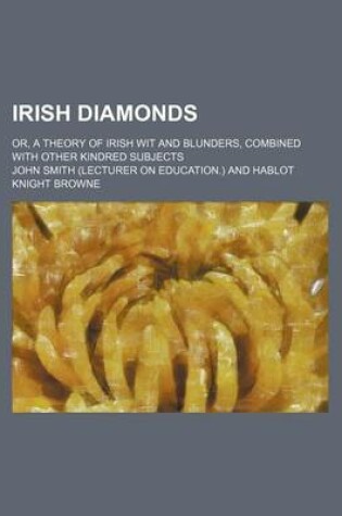 Cover of Irish Diamonds; Or, a Theory of Irish Wit and Blunders, Combined with Other Kindred Subjects