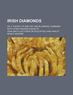 Book cover for Irish Diamonds; Or, a Theory of Irish Wit and Blunders, Combined with Other Kindred Subjects