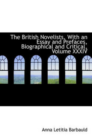 Cover of The British Novelists. with an Essay and Prefaces, Biographical and Critical, Volume XXXIV