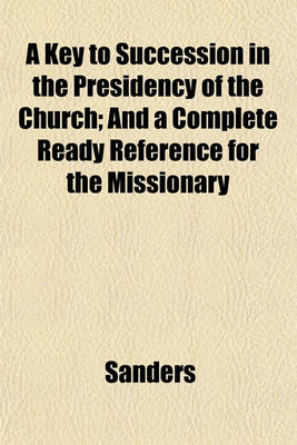 Book cover for A Key to Succession in the Presidency of the Church; And a Complete Ready Reference for the Missionary