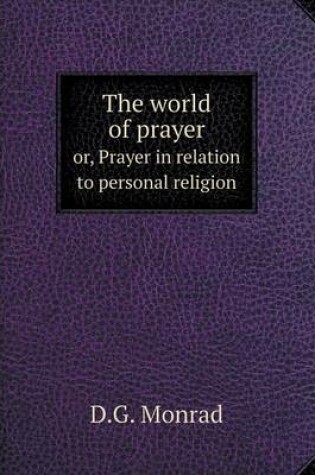 Cover of The world of prayer or, Prayer in relation to personal religion