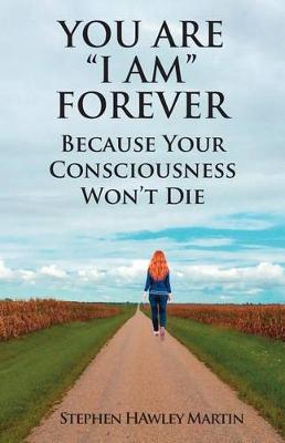 Book cover for You Are "I Am" Forever Because Your Consciousness Won't Die