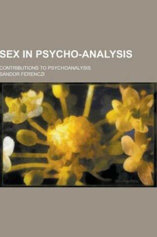 Cover of Sex in Psycho-Analysis; Contributions to Psychoanalysis