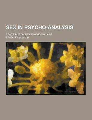 Book cover for Sex in Psycho-Analysis; Contributions to Psychoanalysis