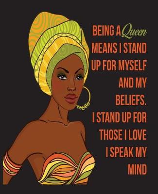 Cover of Being A Queen Means I Stand Up For Myself And My Beliefs I Stand Up For Those I Love I Speak My Mind -