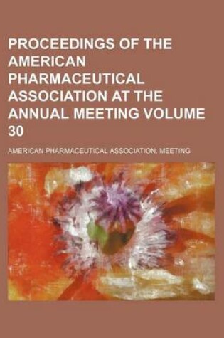 Cover of Proceedings of the American Pharmaceutical Association at the Annual Meeting Volume 30