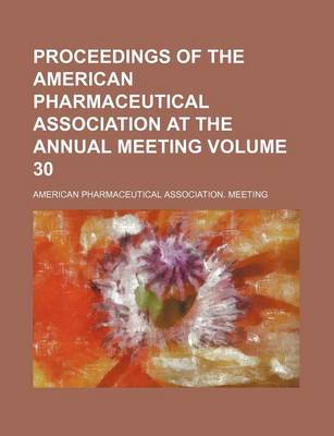 Book cover for Proceedings of the American Pharmaceutical Association at the Annual Meeting Volume 30