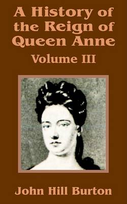 Book cover for A History of the Reign of Queen Anne (Volume Three)