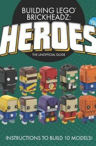 Cover of Building LEGO BrickHeadz Heroes - Volume Two