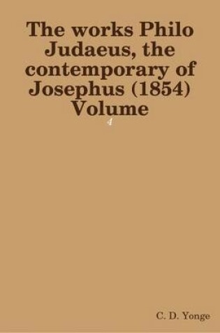 Cover of The Works Philo Judaeus, the Contemporary of Josephus (1854) Volume: 4
