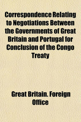 Cover of Correspondence Relating to Negotiations Between the Governments of Great Britain and Portugal for Conclusion of the Congo Treaty