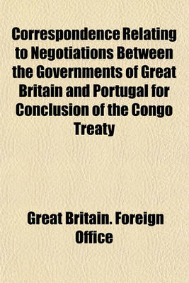 Book cover for Correspondence Relating to Negotiations Between the Governments of Great Britain and Portugal for Conclusion of the Congo Treaty