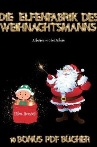 Cover of Arbeiten mit der Schere (Die Elfenfabrik des Weihnachtsmanns)