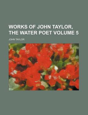 Book cover for Works of John Taylor, the Water Poet Volume 5