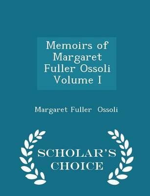 Book cover for Memoirs of Margaret Fuller Ossoli Volume I - Scholar's Choice Edition