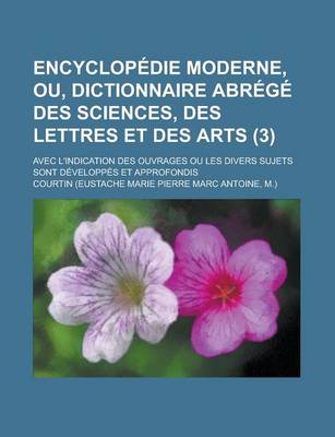 Book cover for Encyclopedie Moderne, Ou, Dictionnaire Abrege Des Sciences, Des Lettres Et Des Arts; Avec L'Indication Des Ouvrages Ou Les Divers Sujets Sont Developpes Et Approfondis (3)