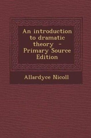 Cover of An Introduction to Dramatic Theory - Primary Source Edition