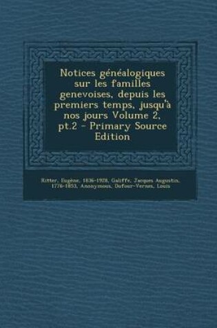 Cover of Notices Genealogiques Sur Les Familles Genevoises, Depuis Les Premiers Temps, Jusqu'a Nos Jours Volume 2, PT.2