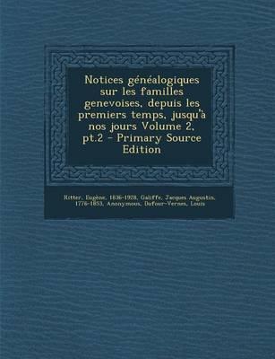 Book cover for Notices Genealogiques Sur Les Familles Genevoises, Depuis Les Premiers Temps, Jusqu'a Nos Jours Volume 2, PT.2