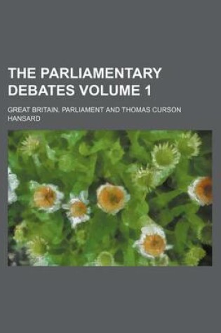 Cover of The Parliamentary Debates Volume 1