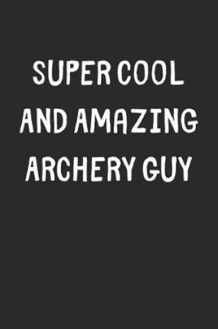 Cover of Super Cool And Amazing Archery Guy