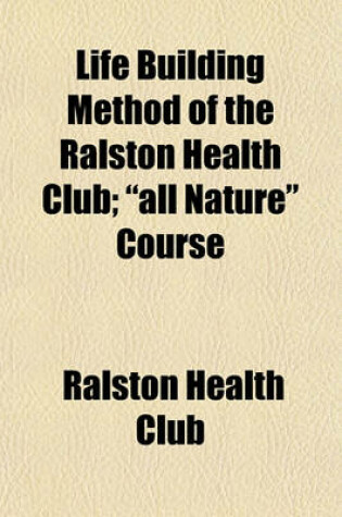 Cover of Life Building Method of the Ralston Health Club; "All Nature" Course