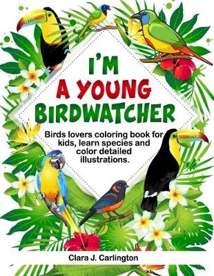 Book cover for I'm Young Birdwatcher! Birds lovers coloring book for kids, learn species and color detailed illustrations.