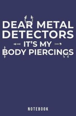 Cover of Dear Metal Detectors It's My Body Piercings