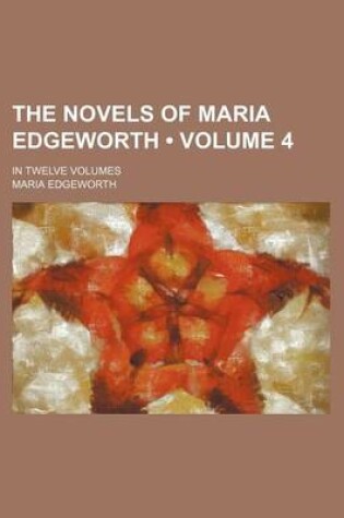 Cover of The Novels of Maria Edgeworth (Volume 4); In Twelve Volumes