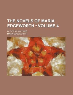 Book cover for The Novels of Maria Edgeworth (Volume 4); In Twelve Volumes