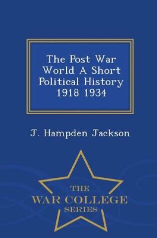 Cover of The Post War World a Short Political History 1918 1934 - War College Series