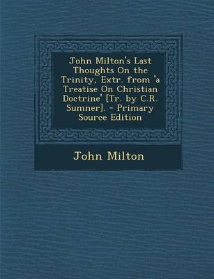 Book cover for John Milton's Last Thoughts on the Trinity, Extr. from 'a Treatise on Christian Doctrine' [Tr. by C.R. Sumner].