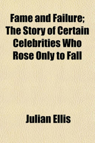 Cover of Fame and Failure; The Story of Certain Celebrities Who Rose Only to Fall