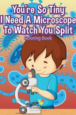Cover of You're So Tiny I Need A Microscope To Watch You Split Coloring Book