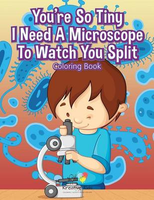 Book cover for You're So Tiny I Need A Microscope To Watch You Split Coloring Book