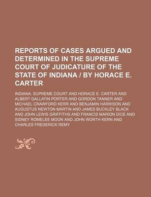 Book cover for Reports of Cases Argued and Determined in the Supreme Court of Judicature of the State of Indiana - By Horace E. Carter (Volume 142)