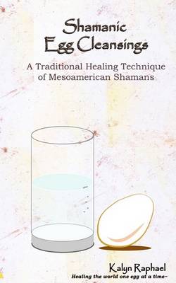 Cover of Shamanic Egg Cleansing - A Traditional Healing Technique of Mesoamerican Shamans