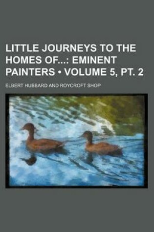 Cover of Little Journeys to the Homes of (Volume 5, PT. 2); Eminent Painters